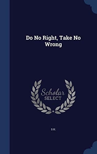 Do No Right, Take No Wrong