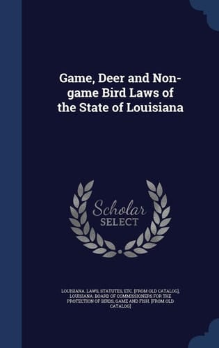 Game, Deer and Non-Game Bird Laws of the State of Louisiana