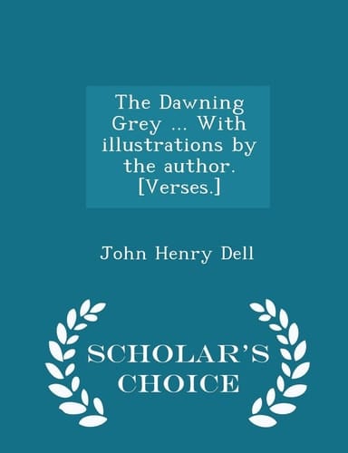The Dawning Grey ... with Illustrations by the Author. [Verses. ] - Scholar's Choice Edition