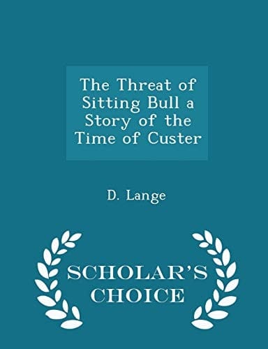 The Threat of Sitting Bull a Story of the Time of Custer - Scholar's Choice Edition