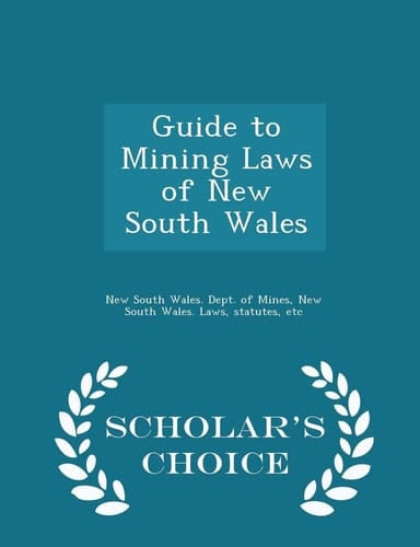 Guide to Mining Laws of New South Wales - Scholar's Choice Edition