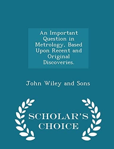 An Important Question in Metrology, Based Upon Recent and Original Discoveries. - Scholar's Choice Edition