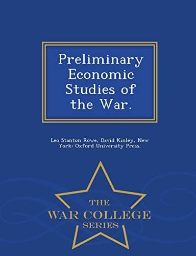 Preliminary Economic Studies of the War. - War College Series