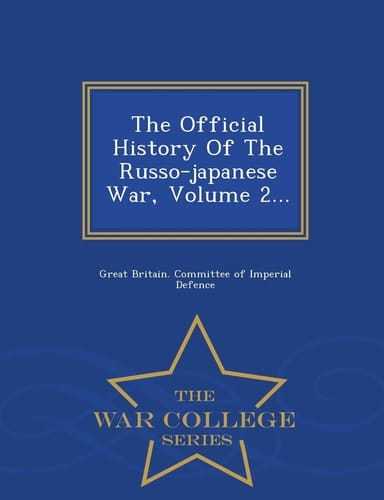 The Official History of the Russo-Japanese War, Volume 2... - War College Series