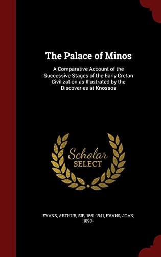 The Palace of Minos A Comparative Account of the Successive Stages of the Early Cretan Civilization As Illustrated by the Discoveries at Knossos