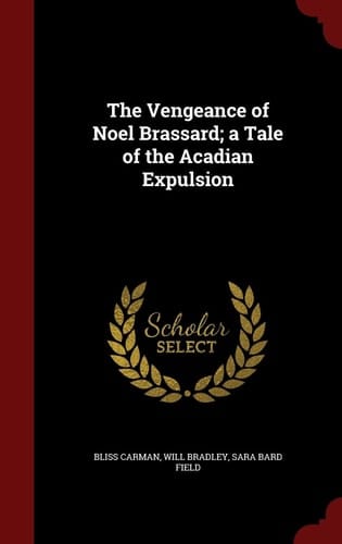The Vengeance of Noel Brassard; a Tale of the Acadian Expulsion