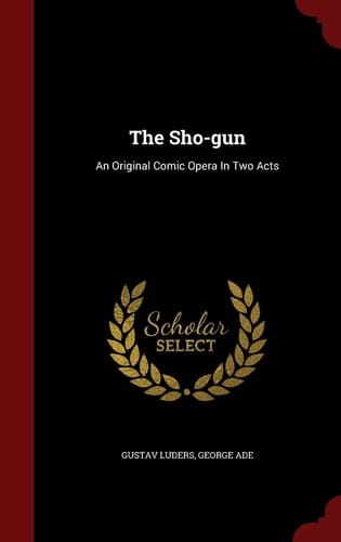 The Sho-Gun An Original Comic Opera in Two Acts