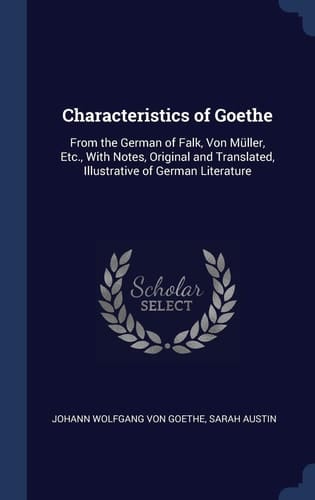 Characteristics of Goethe From the German of Falk, Von Müller, Etc., With Notes, Original and Translated, Illustrative of German Literature