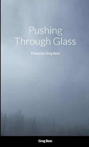 Pushing Through Glass Poems by Greg Bem