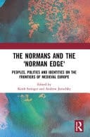 The Normans and the "Norman Edge" Peoples, Polities and Identities on the Frontiers of Medieval Europe