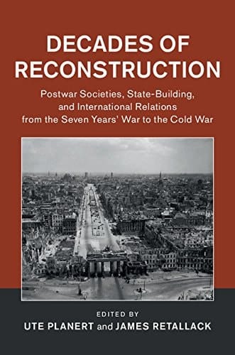Decades of Reconstruction Postwar Societies, State-Building, and International Relations from the Seven Years' War to the Cold War