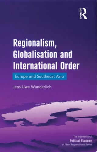 Regionalism, Globalisation and International Order Europe and Southeast Asia