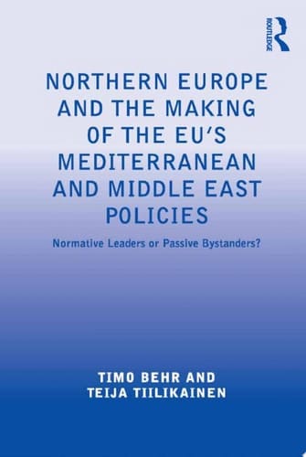 Northern Europe and the Making of the EU's Mediterranean and Middle East Policies Normative Leaders or Passive Bystanders?