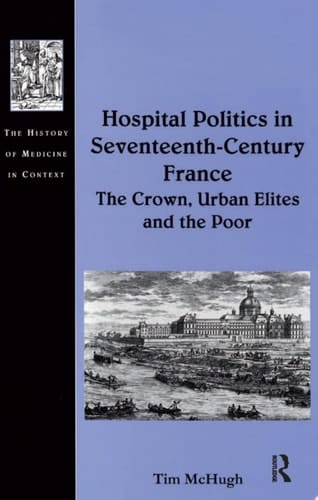 Hospital Politics in Seventeenth-Century France The Crown, Urban Elites and the Poor