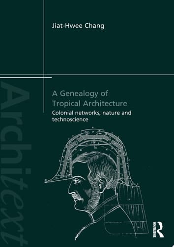 A Genealogy of Tropical Architecture Colonial Networks, Nature and Technoscience