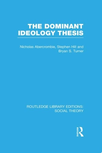 The Dominant Ideology Thesis (RLE Social Theory)