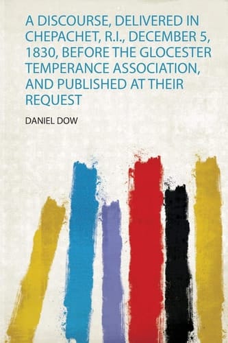 A Discourse, Delivered in Chepachet, R. I. , December 5, 1830, Before the Glocester Temperance Association, and Published at Their Request