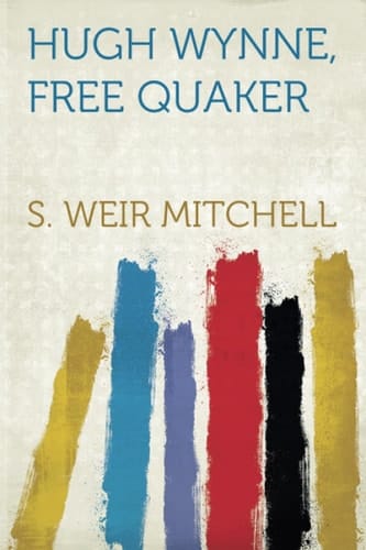 Hugh Wynne, Free Quaker Sometime Brevet Lieutenant-Colonel on the Staff of His Excellency General Washington