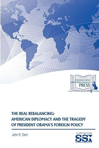 The Real Rebalancing American Diplomacy and The Tragedy of President Obama's Foreign Policy