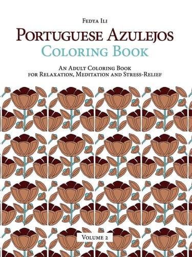Portuguese Azulejos Coloring Book An Adult Coloring Book for Relaxation, Meditation and Stress-Relief (Volume 2)