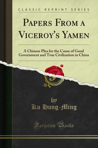 Papers From a Viceroy's Yamen A Chinese Plea for the Cause of Good Government and True Civilization in China