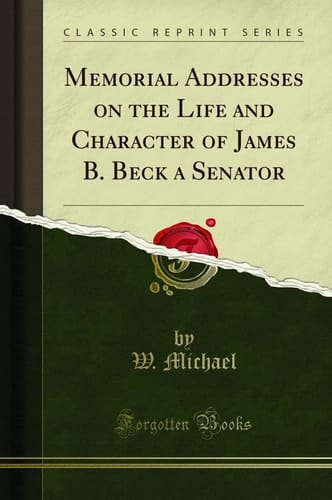 Memorial Addresses on the Life and Character of James B. Beck a Senator (Classic Reprint)