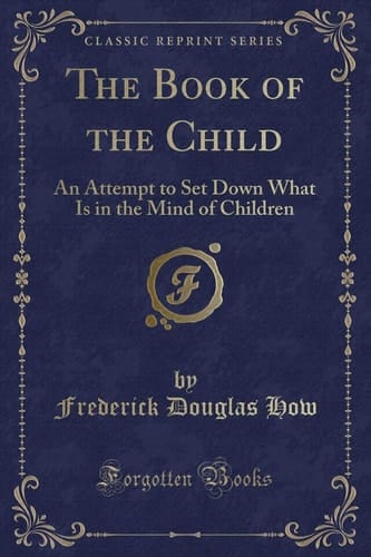 The Book of the Child An Attempt to Set Down What Is in the Mind of Children (Classic Reprint)