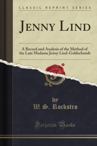 Jenny Lind A Record and Analysis of the Method of the Late Madame Jenny Lind-Goldschmidt (Classic Reprint)