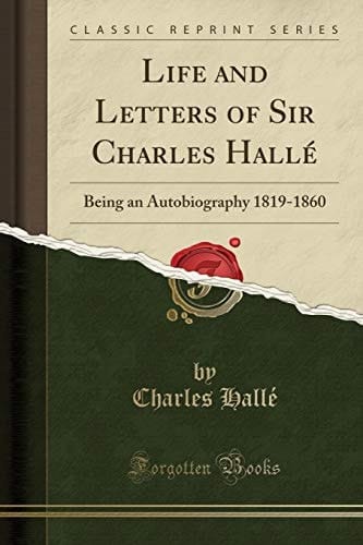 Life and Letters of Sir Charles Hallé Being an Autobiography 1819-1860 (Classic Reprint)