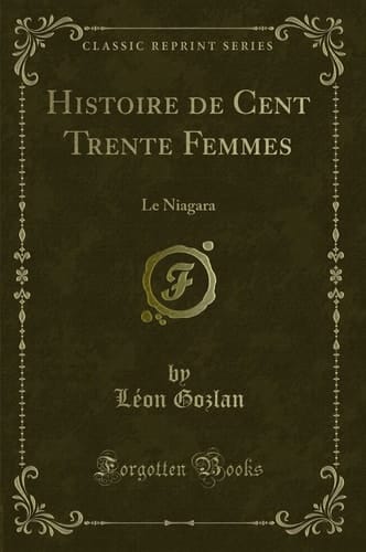Histoire de Cent Trente Femmes Le Niagara (Classic Reprint)