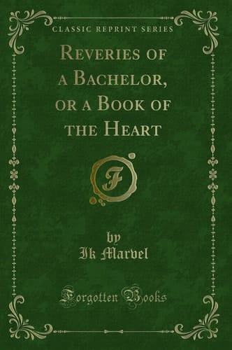Reveries of a Bachelor, Or a Book of the Heart (Classic Reprint)