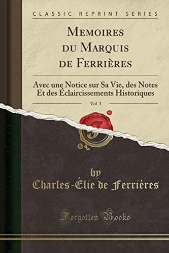 Memoires Du Marquis de Ferrières, Vol. 3 Avec Une Notice Sur Sa Vie, Des Notes Et Des Éclaircissements Historiques (Classic Reprint)
