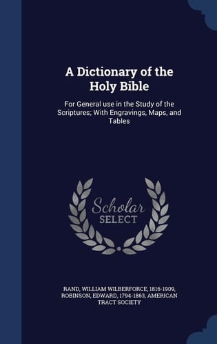 A Dictionary of the Holy Bible For General Use in the Study of the Scriptures; With Engravings, Maps, and Tables