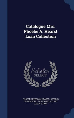 Catalogue Mrs. Phoebe A. Hearst Loan Collection