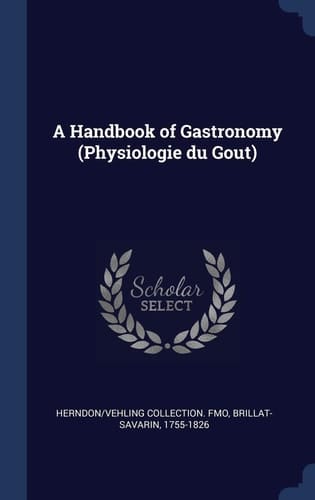 A Handbook of Gastronomy (Physiologie Du Goût)