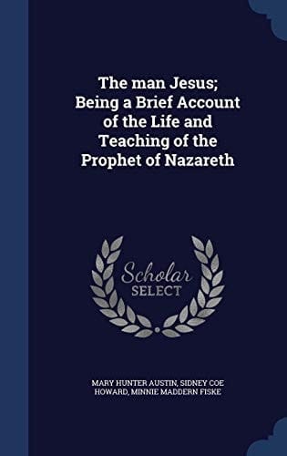 The Man Jesus; Being a Brief Account of the Life and Teaching of the Prophet of Nazareth