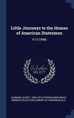 Little Journeys to the Homes of American Statesmen 4:12 (1898)