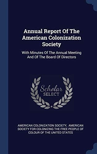 Annual Report Of The American Colonization Society With Minutes Of The Annual Meeting And Of The Board Of Directors