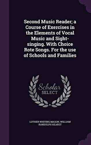 Second Music Reader; a Course of Exercises in the Elements of Vocal Music and Sight-Singing. with Choice Rote Songs. for the Use of Schools and Families
