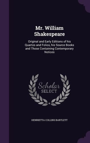 Mr. William Shakespeare Original and Early Editions of His Quartos and Folios, His Source Books and Those Containing Contemporary Notices