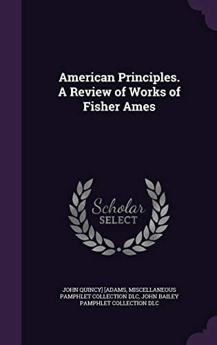American Principles. a Review of Works of Fisher Ames