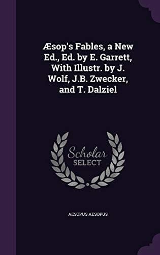 Aesop's Fables, a New Ed. , Ed. by E. Garrett, with Illustr. by J. Wolf, J. B. Zwecker, and T. Dalziel