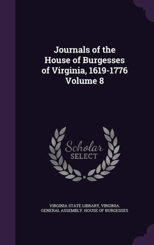 Journals of the House of Burgesses of Virginia, 1619-1776 Volume 8