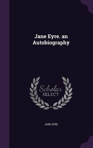 Jane Eyre. an Autobiography