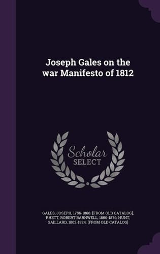 Joseph Gales on the War Manifesto Of 1812