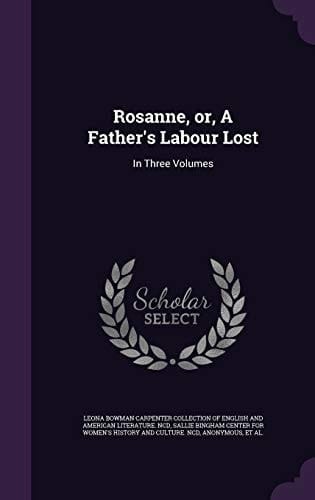 Rosanne, Or, a Father's Labour Lost In Three Volumes