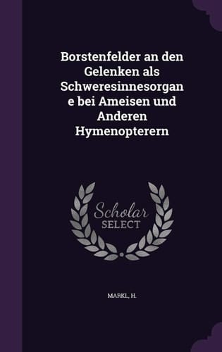 Borstenfelder an Den Gelenken ALS Schweresinnesorgane Bei Ameisen Und Anderen Hymenopterern