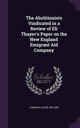 The Abolitionists Vindicated in a Review of Eli Thayer's Paper on the New England Emigrant Aid Company
