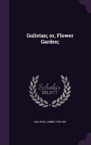 Gulistan; Or, Flower Garden;