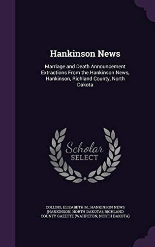 Hankinson News Marriage and Death Announcement Extractions From the Hankinson News, Hankinson, Richland County, North Dakota